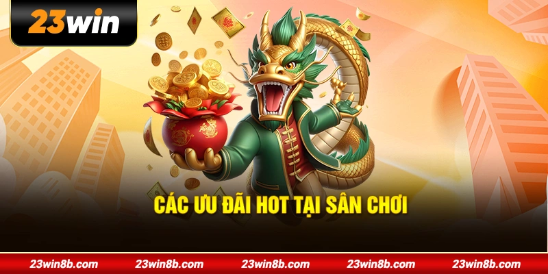 Các ưu đãi hot tại sân chơi