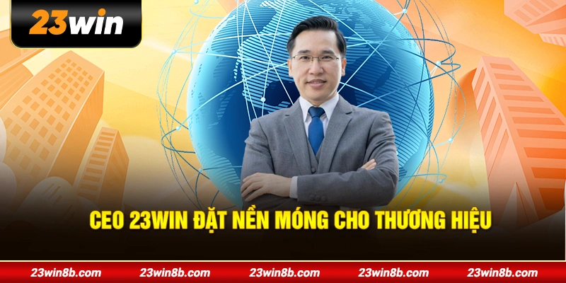 CEO 23WIN đặt nền móng cho thương hiệu