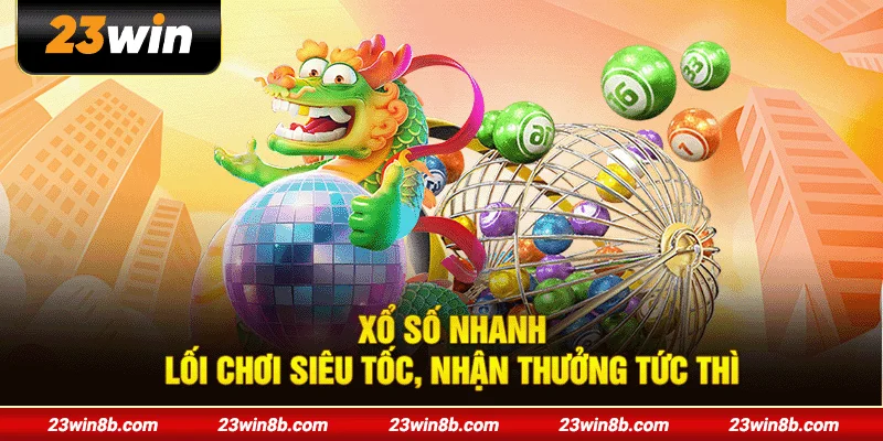 Xổ Số Nhanh - Lối Chơi Siêu Tốc, Nhận Thưởng Tức Thì